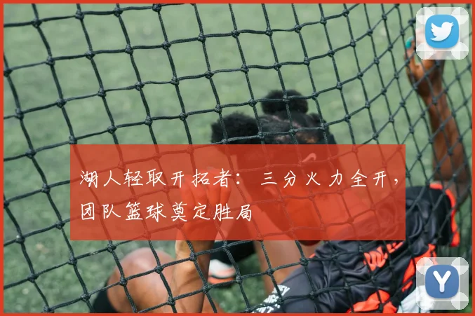 湖人轻取开拓者：三分火力全开，团队篮球奠定胜局