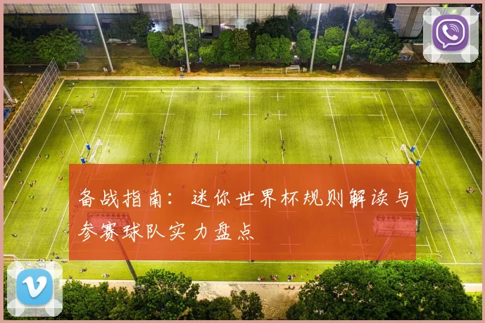 备战指南：迷你世界杯规则解读与参赛球队实力盘点