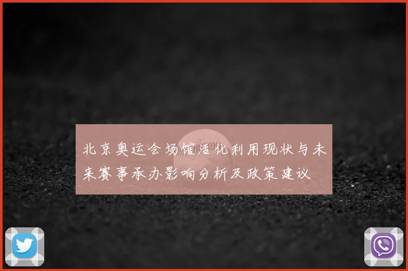 北京奥运会场馆活化利用现状与未来赛事承办影响分析及政策建议